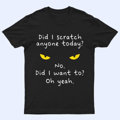 Funny Sarcastic Cat Have I Scratched Anyone Today Meow Cat T Shirt