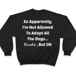 Funny So Apparently I'm Not Allowed To Adopt All The Dogs Te T Shirt - Dream Art Europa