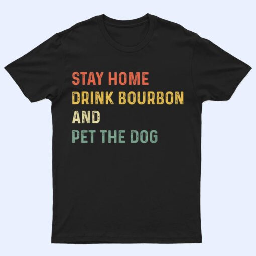 Funny Stay Home Drink Bourbon And Pet The Dog Distressed T Shirt