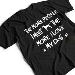 Funny The More People I Meet The More I Love My Dog Ver 1 T Shirt - Dream Art Europa