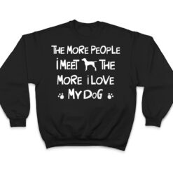 Funny The More People I Meet The More I Love My Dog Ver 1 T Shirt - Dream Art Europa