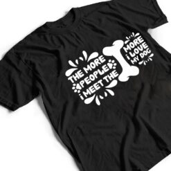 Funny The More People I Meet The More I Love My Dog Ver 2 T Shirt - Dream Art Europa