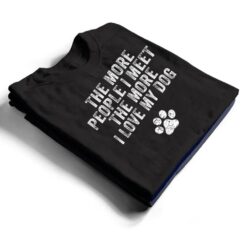 Funny The More People I Meet The More I Love My Dog Ver 3 T Shirt - Dream Art Europa