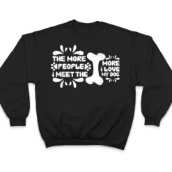 Funny The More People I Meet The More I Love My Dog Ver 5 T Shirt - Dream Art Europa