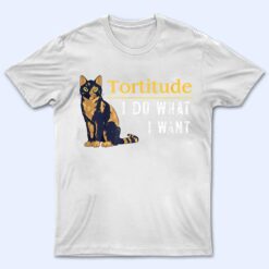 Funny Tortitude Cat  I Do What I Want Cat Kitty T Shirt