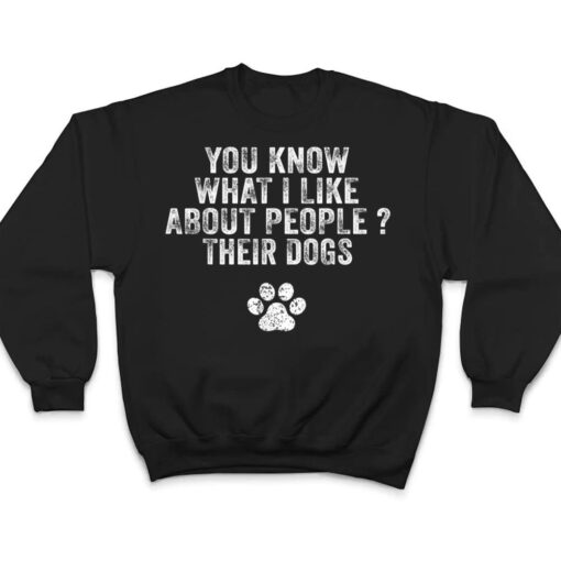 Funny You Know What I Like About People Their Dogs Dog Lover Ver 3 T Shirt