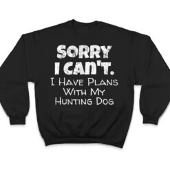 Game Hunter Quote - Sorry I Have Plans With My Hunting Dog T Shirt - Dream Art Europa