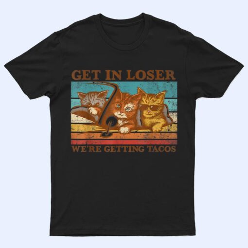 Get in Loser- We're Getting Tacos Retro Vintage Cat Lovers T Shirt