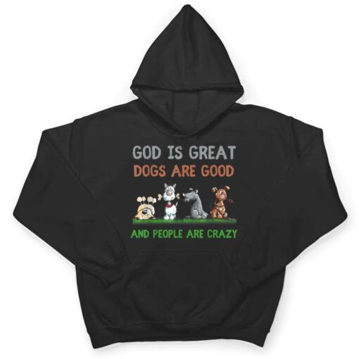 God Is Great Dogs Are Good And People Are Crazy Ver 1 T Shirt