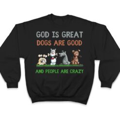 God Is Great Dogs Are Good And People Are Crazy Ver 1 T Shirt - Dream Art Europa