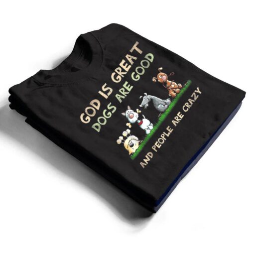 God Is Great Dogs Are Good And People Are Crazy Ver 2 T Shirt