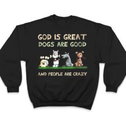 God Is Great Dogs Are Good And People Are Crazy Ver 2 T Shirt - Dream Art Europa