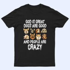 God Is Great Dogs Are Good People Are Crazy Ver 2 T Shirt