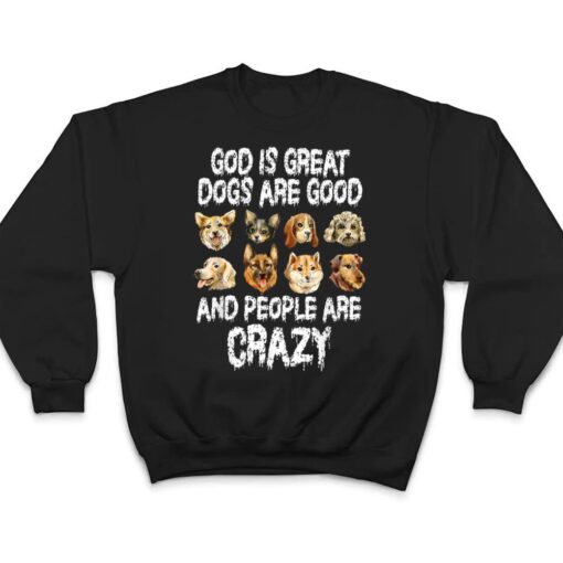 God Is Great Dogs Are Good People Are Crazy Ver 2 T Shirt