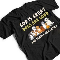 God Is Great Dogs Are Good People Are Crazy Ver 3 T Shirt - Dream Art Europa