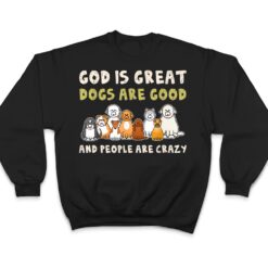 God Is Great Dogs Are Good People Are Crazy Ver 3 T Shirt - Dream Art Europa