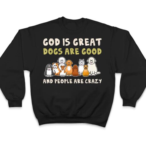 God Is Great Dogs Are Good People Are Crazy Ver 3 T Shirt