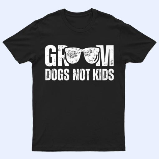 Groom Dogs Not Kids  Funny T Shirt