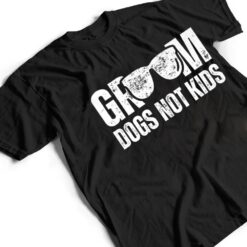 Groom Dogs Not Kids Funny T Shirt - Dream Art Europa