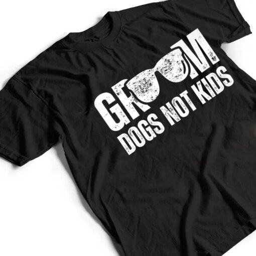 Groom Dogs Not Kids  Funny T Shirt