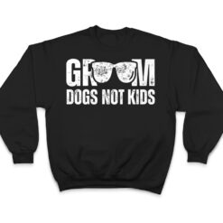 Groom Dogs Not Kids Funny T Shirt - Dream Art Europa