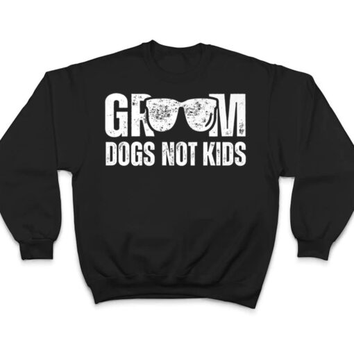 Groom Dogs Not Kids  Funny T Shirt