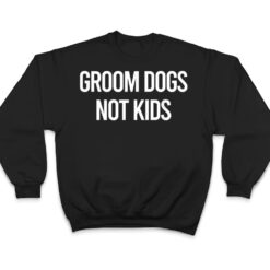 Groom Dogs Not Kids Apparel T Shirt - Dream Art Europa