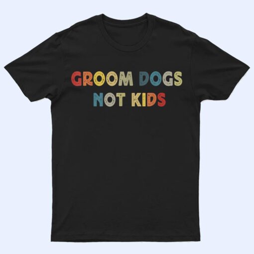 Groom Dogs Not Kids Funny Dog Groomer Pet Grooming Retro T Shirt