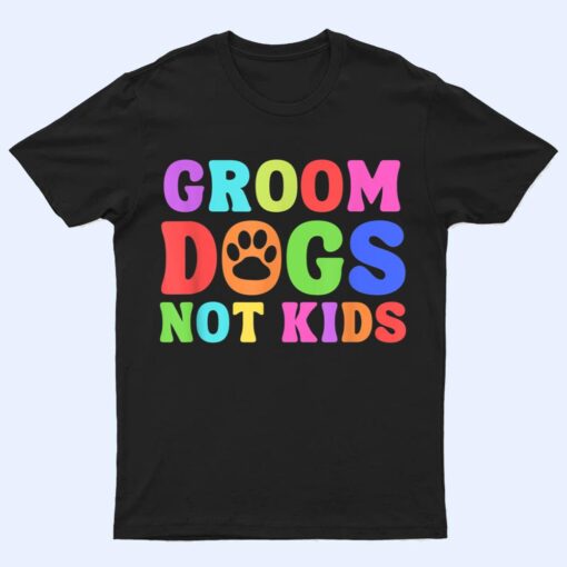 Groom Dogs Not Kids Funny Dogs Cute Meme T Shirt