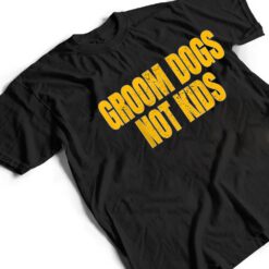 Groom Dogs Not Kids Funny Dogs T Shirt - Dream Art Europa