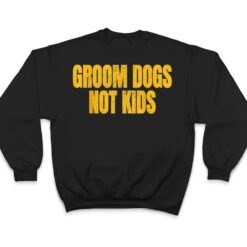 Groom Dogs Not Kids Funny Dogs T Shirt - Dream Art Europa