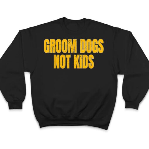 Groom Dogs Not Kids Funny Dogs T Shirt