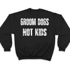 Groom Dogs Not Kids Funny T Shirt - Dream Art Europa