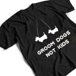 Groom Dogs Not Kids Ver 1 T Shirt - Dream Art Europa