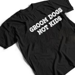 Groom Dogs Not Kids Ver 2 T Shirt - Dream Art Europa