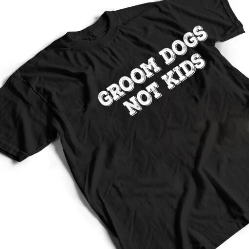 Groom Dogs Not Kids Ver 2 T Shirt