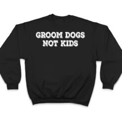 Groom Dogs Not Kids Ver 2 T Shirt - Dream Art Europa