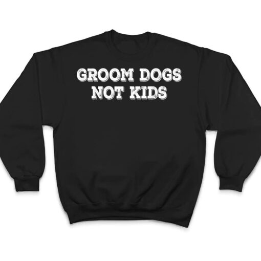 Groom Dogs Not Kids Ver 2 T Shirt