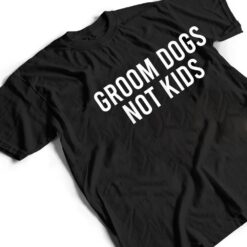 Groom Dogs Not Kids Ver 4 T Shirt - Dream Art Europa