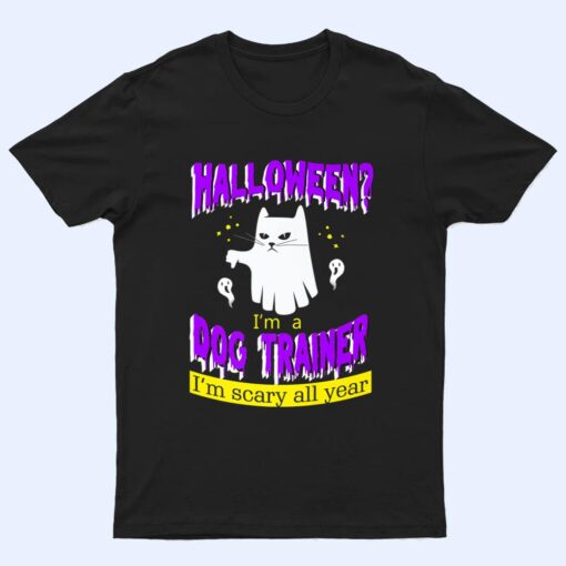 Halloween I'm a Dog Trainer I'm Scary All Year T Shirt