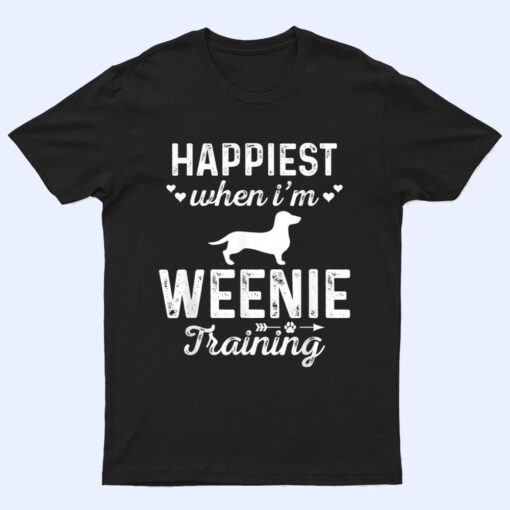 Happiest when I'm WEENIE Training Dog DadMom T Shirt