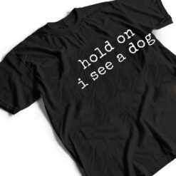 Hold on, I see a dog T Shirt - Dream Art Europa