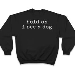 Hold on, I see a dog T Shirt - Dream Art Europa