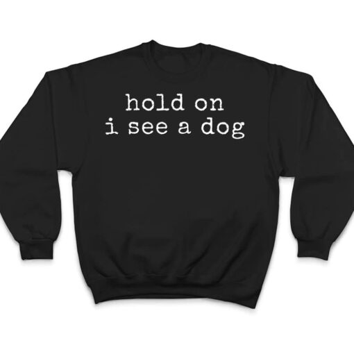 Hold on, I see a dog T Shirt