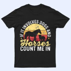 Horse Dog If It Involves Dogs And Horses count me in T Shirt