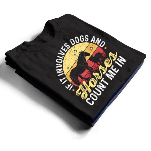 Horse Dog If It Involves Dogs And Horses count me in T Shirt