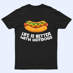 Hotdog Love Fast Food Life Is Better With Hotdogs T Shirt