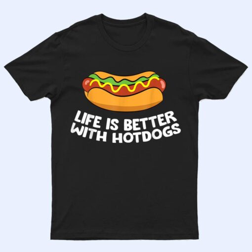 Hotdog Love Fast Food Life Is Better With Hotdogs T Shirt