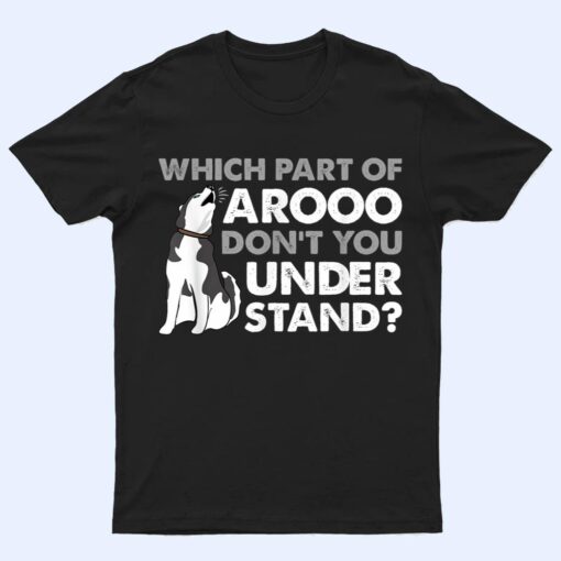 Husky Dog Funny Which Part Of Arooo Don't You Understand T Shirt