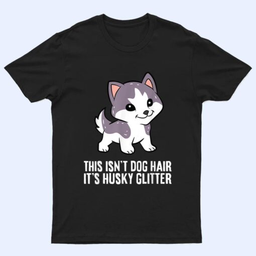 Husky Dog This Isn't Dog Hair It's Husky Hair Cute Husky T Shirt